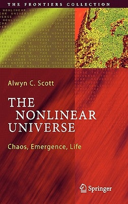 The Nonlinear Universe: Chaos, Emergence, Life by Scott, Alwyn C.
