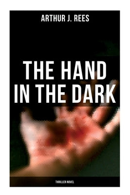 The Hand in the Dark (Thriller Novel) by Rees, Arthur J.