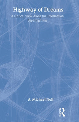 Highway of Dreams: A Critical View Along the Information Superhighway by Noll, A. Michael