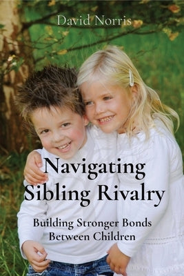 Navigating Sibling Rivalry by Norris, David