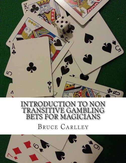 Introduction to Non Transitive Gambling Bets for Magicians by Carlley, Bruce