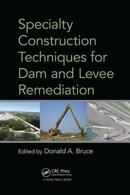 Specialty Construction Techniques for Dam and Levee Remediation by Bruce, Donald