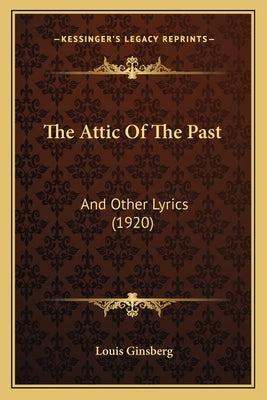 The Attic Of The Past: And Other Lyrics (1920) by Ginsberg, Louis