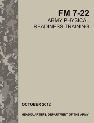 Army Physical Readiness Training: The Official U.S. Army Field Manual FM 7-22 by Army Training Doctrine and Command