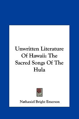Unwritten Literature Of Hawaii: The Sacred Songs Of The Hula by Emerson, Nathaniel Bright
