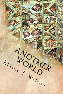 Another World: The Sistine Chapel Ceiling and Michelangelo Buonarroti by Wilson, Elaine L.