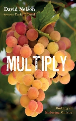 Multiply: Building an Enduring Ministry by Nelson, David