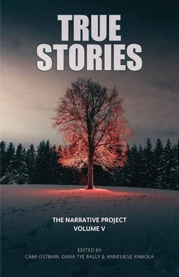True Stories: The Narrative Project Volume V by Ostman, Cami