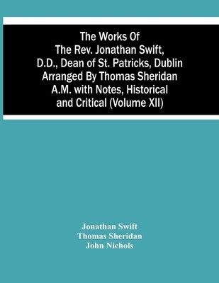 The Works Of The Rev. Jonathan Swift, D.D., Dean Of St. Patricks, Dublin Arranged By Thomas Sheridan A.M. With Notes, Historical And Critical (Volume by Swift, Jonathan