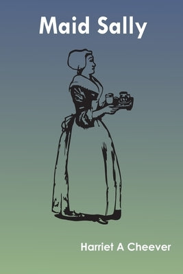 Maid Sally by Cheever, Harriet A.