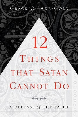 12 Things That Satan Cannot Do by Ade-Gold, Grace O.