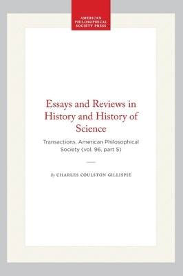 Essays and Reviews in History and History of Science: Transactions, American Philosophical Society (Vol. 96, Part 5) by Gillispie, Charles Coulston