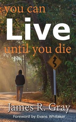 You Can Live Until You Die by Gray, James Rudy