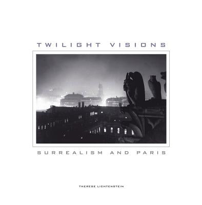 Twilight Visions: Surrealism and Paris by Lichtenstein, Therese