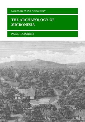 The Archaeology of Micronesia by Rainbird, Paul