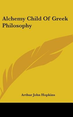 Alchemy Child of Greek Philosophy by Hopkins, Arthur John