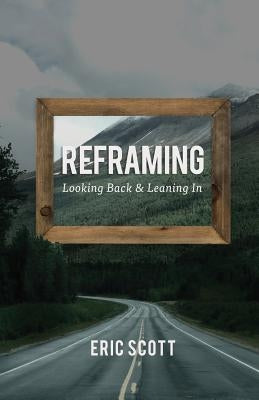 Reframing: Looking Back and Leaning In by Scott, Eric