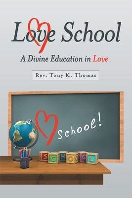 Love School: A Divine Education in Love by Thomas, Tony K.