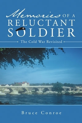 Memories of a Reluctant Soldier: The Cold War Revisited by Conroe, Bruce