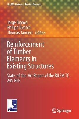 Reinforcement of Timber Elements in Existing Structures: State-Of-The-Art Report of the Rilem Tc 245-Rte by Branco, Jorge