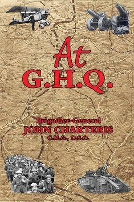 At G.H.Q. by Charteris, Brigadier-General John