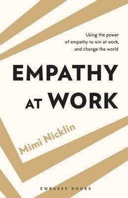 Empathy At Work: Using the Power of Empathy to Win at Work, and Change the World by Nicklin, Mimi
