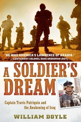 A Soldier's Dream: Captain Travis Patriquin and the Awakening of Iraq by Doyle, William