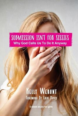Submission Isn't for Sissies: Why God Calls Us To Do It Anyway by Robinson, Lindsey Rae