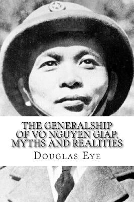 The Generalship of Vo Nguyen Giap, Myths and Realities by Eye, Douglas M.