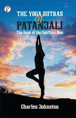 The Yoga Sutras of Patanjali: The Book of the Spiritual Man by Patañjali