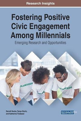 Fostering Positive Civic Engagement Among Millennials: Emerging Research and Opportunities by Hucks, Darrell