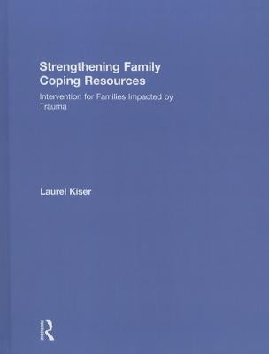 Strengthening Family Coping Resources: Intervention for Families Impacted by Trauma by Kiser, Laurel