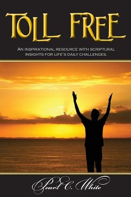 Toll Free: Scriptural Insights and Devotionals for Every Day by White, Pearl C.