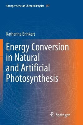 Energy Conversion in Natural and Artificial Photosynthesis by Brinkert, Katharina