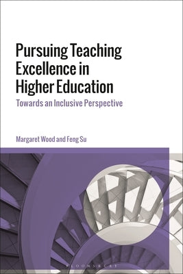 Pursuing Teaching Excellence in Higher Education: Towards an Inclusive Perspective by Wood, Margaret