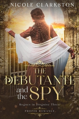 The Debutante and the Spy: A Sweet Regency Romance by Clarkston, Nicole