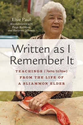 Written as I Remember It: Teachings ( MS T W) from the Life of a Sliammon Elder by Paul, Elsie