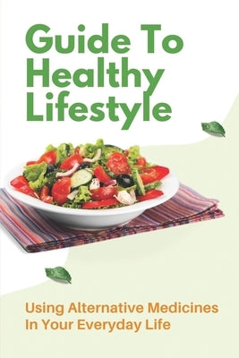 Guide To Healthy Lifestyle: Using Alternative Medicines In Your Everyday Life: Herbal Remedy Recipes by Assum, Leticia