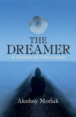 The Dreamer: A Journey of Unbecoming by Modak, Akshay