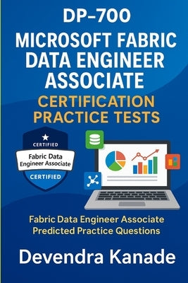 Dp-700: Microsoft Fabric Data Engineer Associate Certification Practice Tests/Questions 300+ Questions Mobile Friend Friendly Format: Fabric Data Engi by Kanade, Devendra