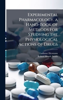 Experimental Pharmacology. a Hand-Book of Methods for Studying the Physiological Actions of Drugs by Hermann, Ludimar