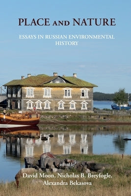 Place and Nature: Essays in Russian Environmental History by Moon, David