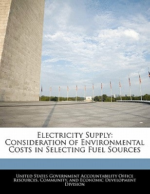 Electricity Supply: Consideration of Environmental Costs in Selecting Fuel Sources by United States Government Accountability