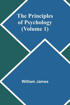 The Principles of Psychology (Volume 1) by James, William