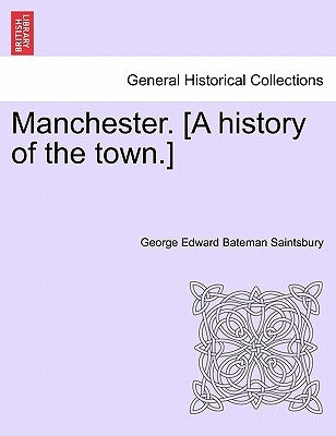 Manchester. [A History of the Town.] by Saintsbury, George Edward Bateman