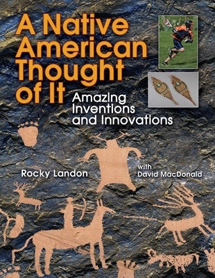 Native American Thought of It: Amazing Inventions and Innovations by Landon, Rocky