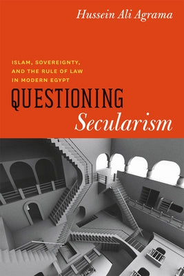 Questioning Secularism: Islam, Sovereignty, and the Rule of Law in Modern Egypt by Agrama, Hussein Ali
