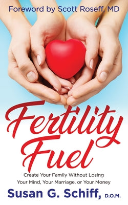Fertility Fuel: Create Your Family Without Losing Your Mind, Your Marriage, or Your Money by Schiff, Susan G.