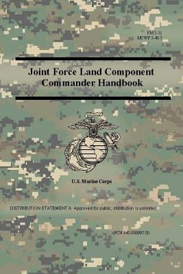 Joint Force Land Component Commander Handbook (FM 3-31), (MCWP 3-40.7 ) by Corps, Us Marine