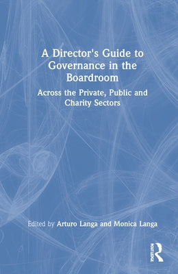 A Director's Guide to Governance in the Boardroom: Across the Private, Public, and Voluntary Sectors by Langa, Arturo